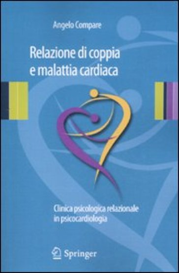 Relazione di coppia e malattia cardiaca. Clinica psicologica relazionale in psicocardiologia - Angelo Compare