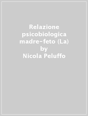 Relazione psicobiologica madre-feto (La) - Nicola Peluffo