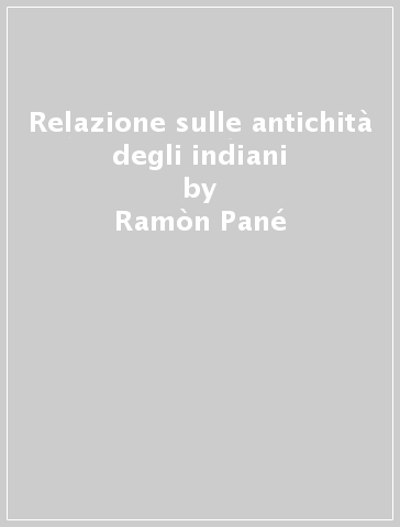 Relazione sulle antichità degli indiani - Ramòn Pané