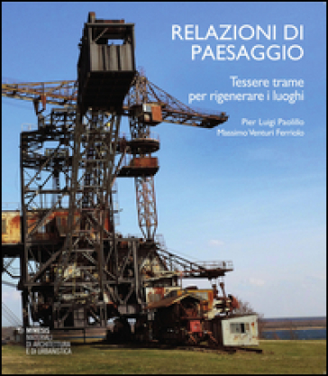 Relazioni di paesaggio. Tessere trame per rigenerare luoghi - P. Luigi Paolillo - Massimo Venturi Ferriolo