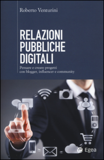 Relazioni pubbliche digitali. Pensare e creare progetti con blogger, influencer e community - Roberto Venturini
