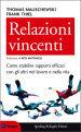 Relazioni vincenti. Come stabilire rapporti efficaci con gli altri nel lavoro e nella vita