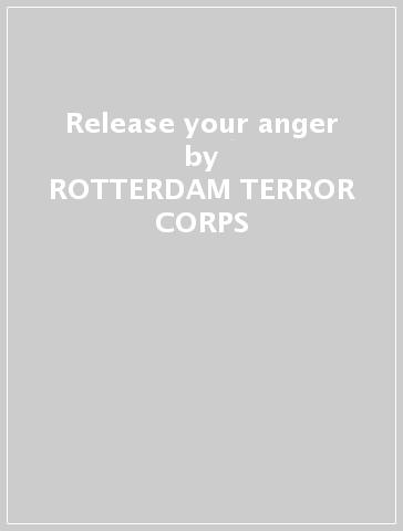 Release your anger - ROTTERDAM TERROR CORPS