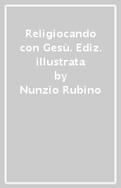 Religiocando con Gesù. Ediz. illustrata