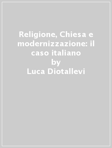 Religione, Chiesa e modernizzazione: il caso italiano - Luca Diotallevi