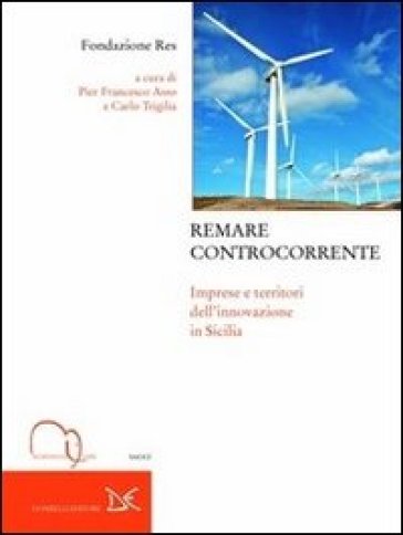 Remare controcorrente. Imprese e territori dell'innovazione in Sicilia - Pier Francesco Asso