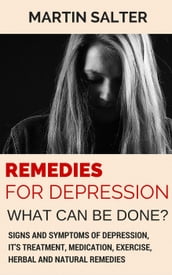 Remedies For Depression - What Can Be Done? Signs And Symptoms Of Depression, It s Treatment, Medication, Exercise, Herbal And Natural Remedies
