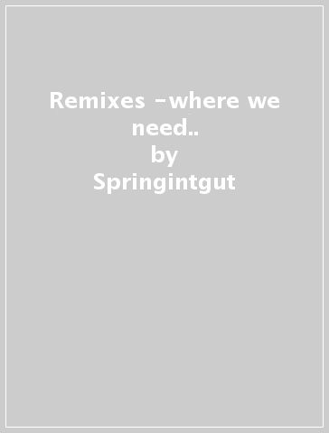 Remixes -where we need.. - Springintgut