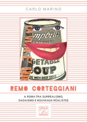 Remo Corteggiani. A Roma tra surrealismo, dadaismo e nouveaux réalistes - Carlo Marino