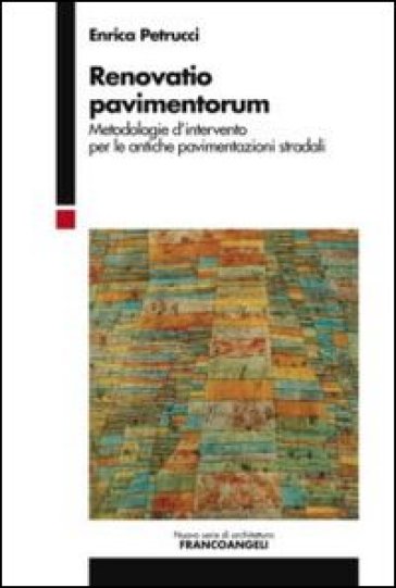 Renovatio pavimentorum. Metodologie d'intervento per le antiche pavimentazioni stradali - Enrica Petrucci