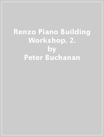 Renzo Piano Building Workshop. 2. - Peter Buchanan