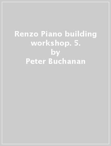 Renzo Piano building workshop. 5. - Peter Buchanan