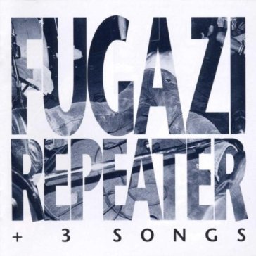 Repeater + 3 songs - Fugazi