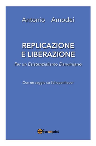 Replicazione e liberazione - Per un esistenzialismo darwiniano - Antonio Amodei