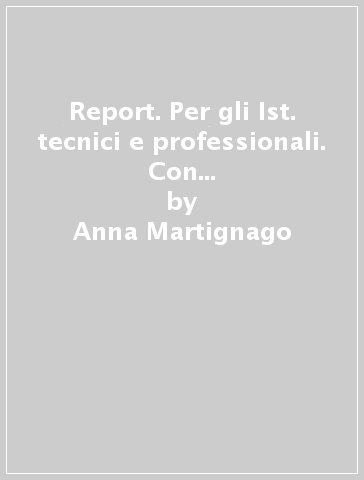 Report. Per gli Ist. tecnici e professionali. Con e-book. Con espansione online. 2. - Anna Martignago - Roberta Mistroni