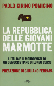 La Repubblica delle Giovani Marmotte. L Italia e il mondo visti da un democristiano di lungo corso. Con e-book