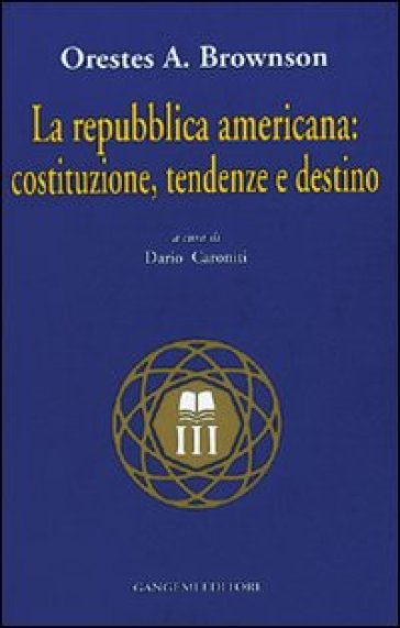 La Repubblica americana: costituzione, tendenze e destino - Orestes A. Brownson