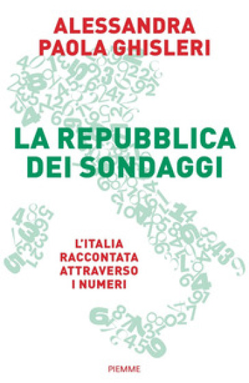 La Repubblica dei sondaggi. L'Italia raccontata attraverso i numeri - Alessandra Paola Ghisleri