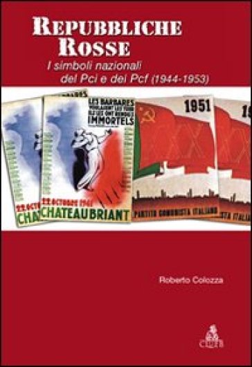 Repubbliche rosse. I simboli nazionali del PCI e nel PCF (1944-1953) - Roberto Colozza