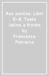 Res seniles. Libri 5-8. Testo latino a fronte