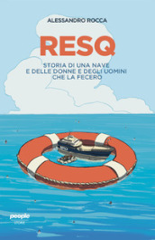 ResQ. Storia di una nave e delle donne e degli uomini che la fecero