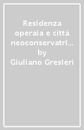 Residenza operaia e città neoconservatrice. Bologna come caso esemplare