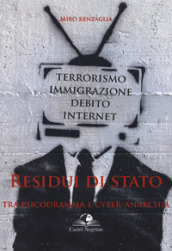 Residui di Stato. Tra psicodramma e cyber-anarchia. Terrorismo, immigrazione, debito, internet