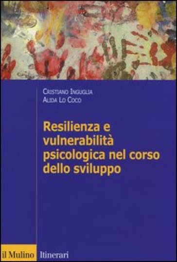Resilienza e vulnerabilità psicologica nel corso dello sviluppo - Cristiano Inguglia - Alida Lo Coco