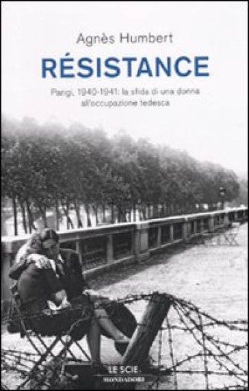 Résistance. Parigi, 1940-1941: la sfida di una donna all'occupazione tedesca - Agnès Humbert