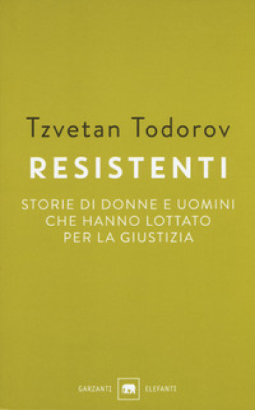 Resistenti. Storie di donne e uomini che hanno lottato per la giustizia - Tzvetan Todorov
