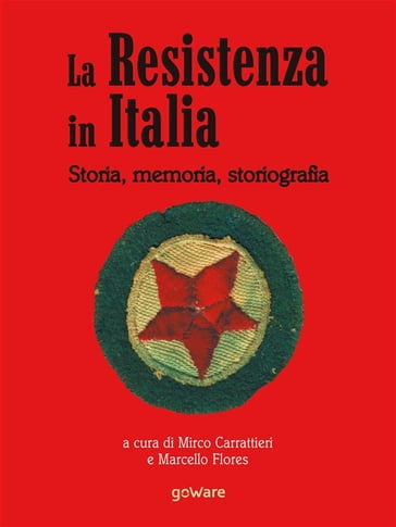 La Resistenza italiana. Storia, memoria, storiografia - a cura di Mirco Carrattieri e Marcello Flores