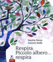 Respira, piccolo albero... respira. Ediz. illustrata