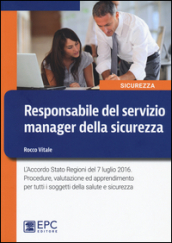 Responsabile del servizio manager della sicurezza. L Accordo Stato Regioni del 7 luglio 2016. Procedure, valutazione ed apprendimento per tutti...