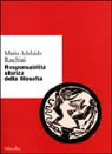 Responsabilità storica della filosofia - Maria Adelaide Raschini