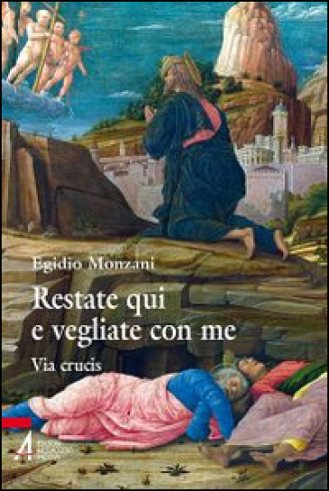 Restate qui e vegliate con me. Via Crucis - Egidio Monzani