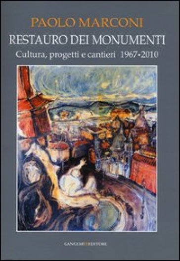 Restauro dei monumenti. Cultura, progetti e cantieri 1967-202. Ediz. illustrata - Paolo Marconi