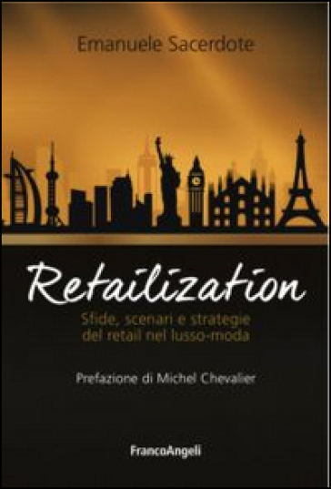 Retailization. Sfide, scenari e strategie del retail nel lusso-moda - Emanuele Sacerdote