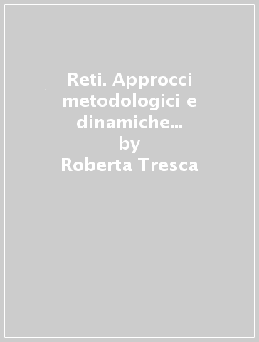 Reti. Approcci metodologici e dinamiche imprenditoriali emergenti - Roberta Tresca