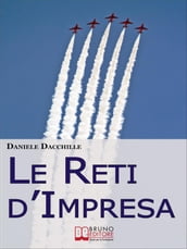 Le Reti d Impresa. L Aggregazione di Imprese per Vincere la Crisi ed Essere più Competitivi sul Mercato (Ebook Italiano - Anteprima Gratis)