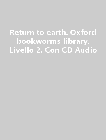 Return to earth. Oxford bookworms library. Livello 2. Con CD Audio