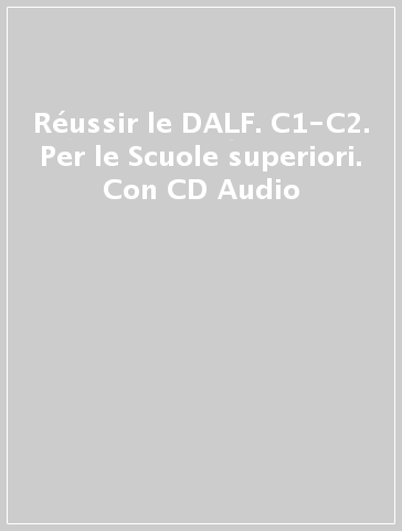 Réussir le DALF. C1-C2. Per le Scuole superiori. Con CD Audio