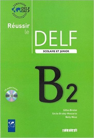 Reussir le Delf. Scolaire et junior. B2. Per le Scuole superiori. Con CD-Audio - Gilles Breton - Cécile Bruley-Meszaros - Nelly Mous