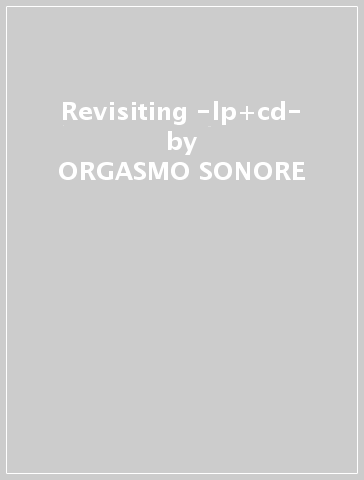 Revisiting -lp+cd- - ORGASMO SONORE