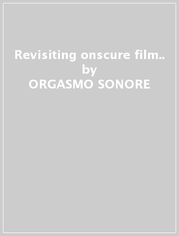 Revisiting onscure film.. - ORGASMO SONORE