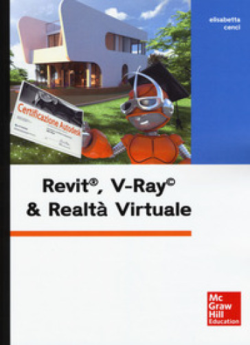Revit, V-Ray & realtà virtuale. Con Contenuto digitale per download e accesso on line - Elisabetta Cenci
