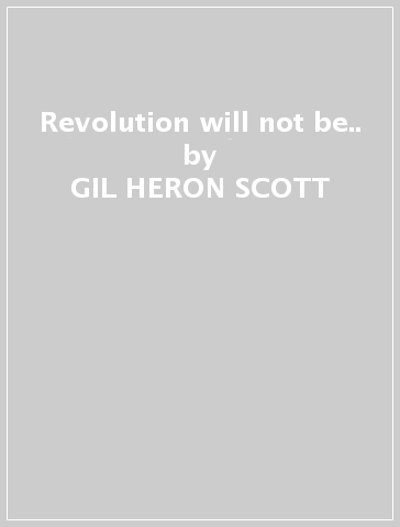 Revolution will not be.. - GIL HERON SCOTT