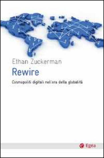 Rewire. Cosmopoliti digitali nell'era della globalità - Ethan Zuckerman