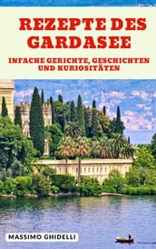 Rezepte des Gardasee: Einfache Gerichte, Geschichten und Kuriositäten