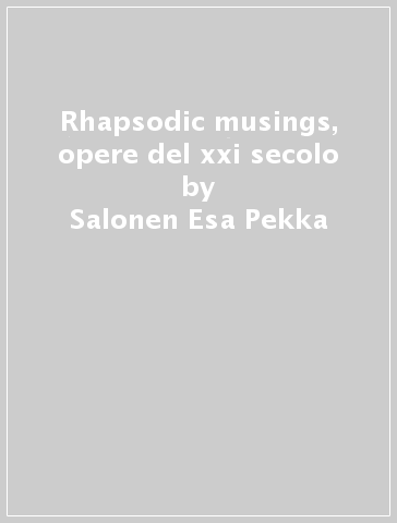 Rhapsodic musings, opere del xxi secolo - Salonen Esa Pekka