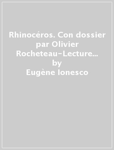 Rhinocéros. Con dossier par Olivier Rocheteau-Lecture d'image par Ferrant - Eugène Ionesco